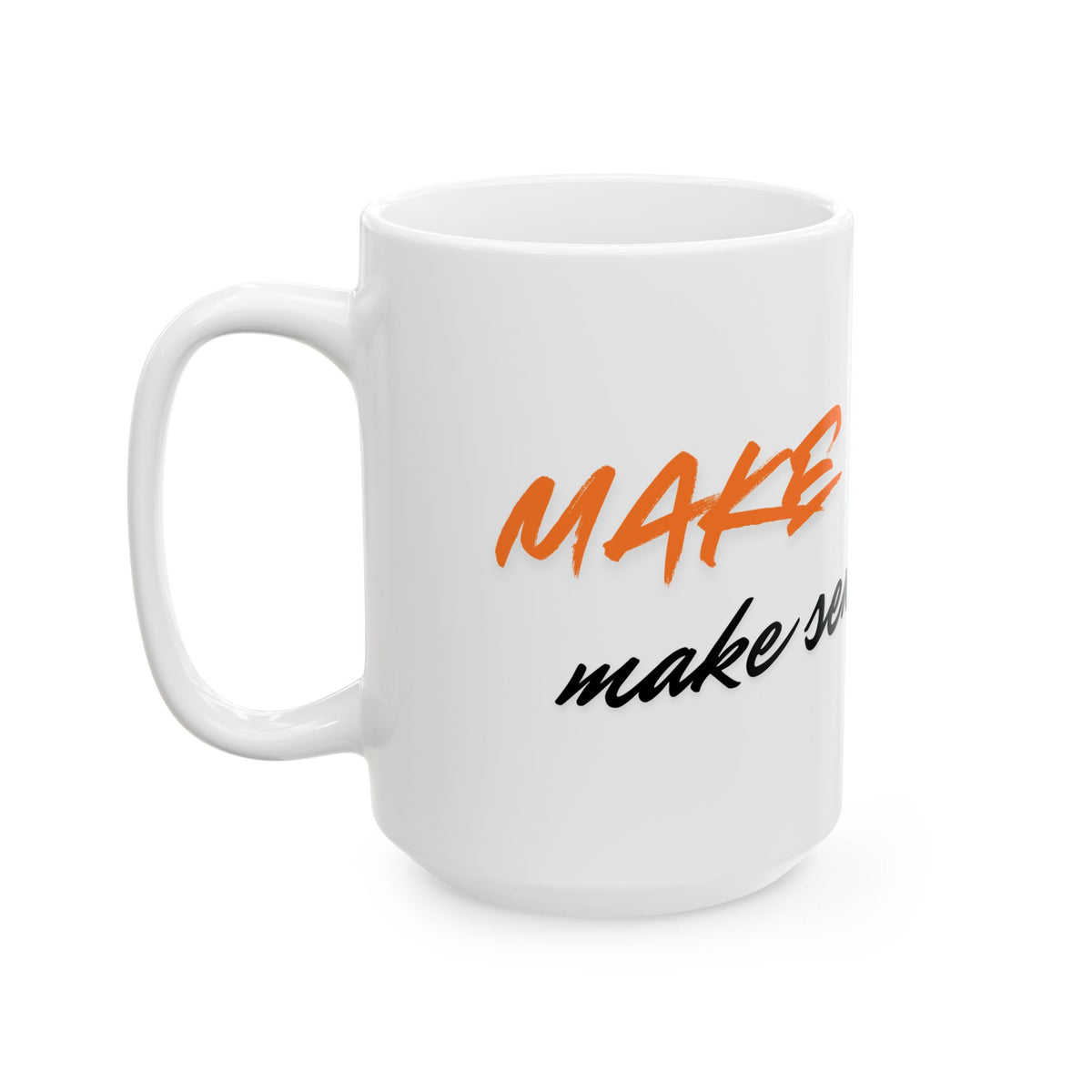 Make It Make Sense! Ceramic Coffee Mug (11oz, 15oz)