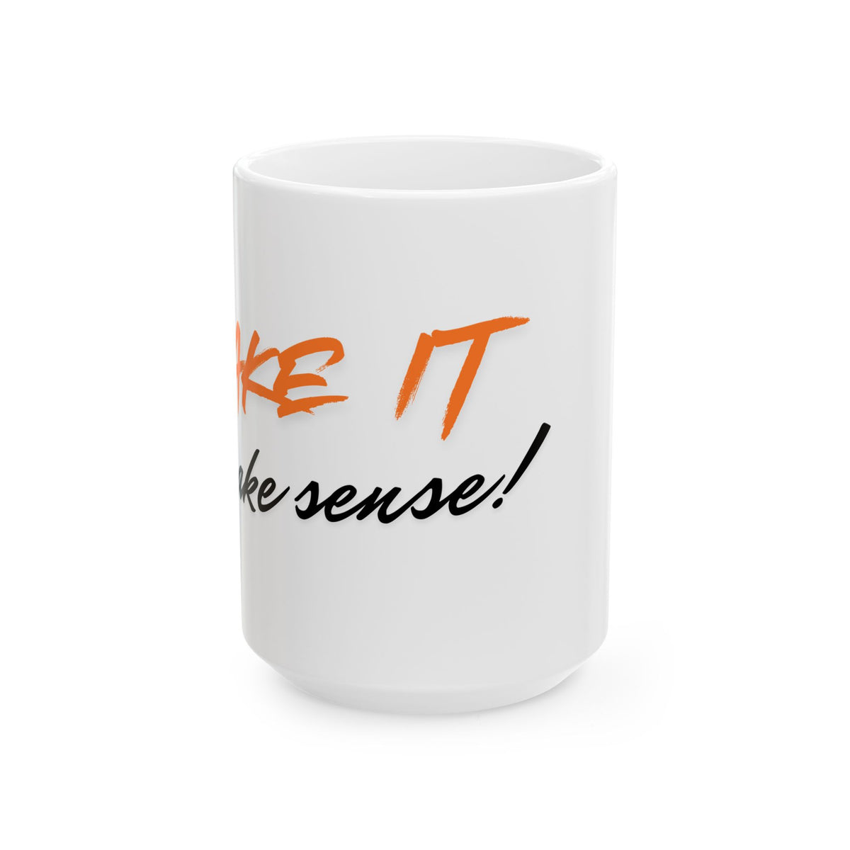 Make It Make Sense! Ceramic Coffee Mug (11oz, 15oz)