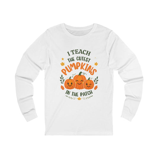 I Teach the Cutest Pumpkins in the Patch - Long Sleeve Tee