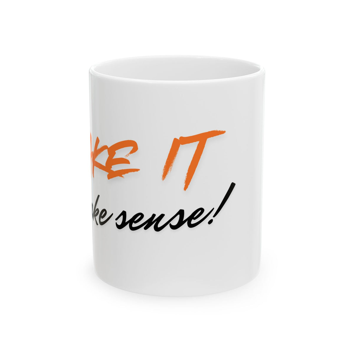 Make It Make Sense! Ceramic Coffee Mug (11oz, 15oz)