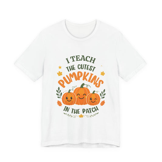 I Teach the Cutest Pumpkins in the Patch - Short Sleeve Tee